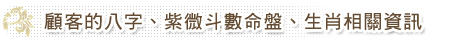 顧客的八字、紫微斗數命盤、生肖相關資訊
